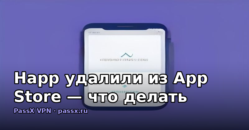 Happ удалили из App Store — что делать: инструкция для iPhone 2026