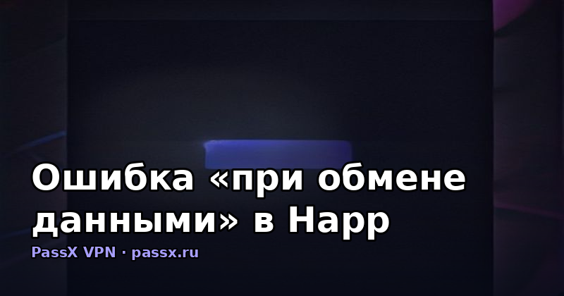 Ошибка «при обмене данными» в Happ: что значит небезопасный режим и как решить проблему